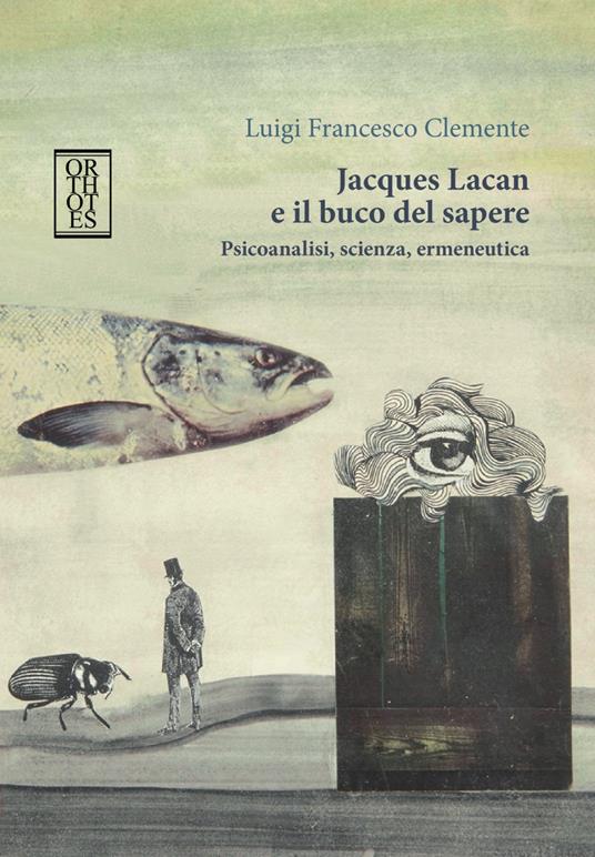 Jacques Lacan e il buco del sapere. Psicoanalisi, scienza, ermeneutica - Luigi Francesco Clemente - copertina