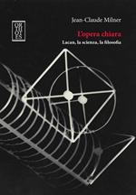 L'opera chiara. Lacan, la scienza, la filosofia