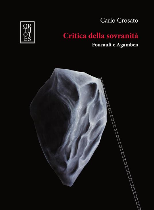 Critica della sovranità. Foucault e Agamben. Tra il superamento della teoria moderna della sovranità e il suo ripensamento in chiave ontologica - Carlo Crosato - copertina