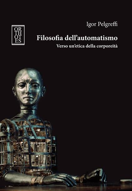 Filosofia dell'automatismo. Verso un'etica della corporeità - Igor Pelgreffi - ebook