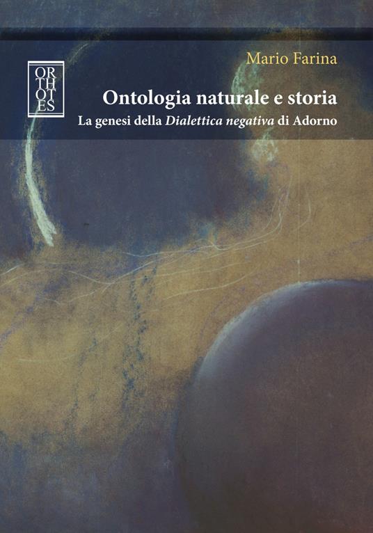 Ontologia naturale e storia. La genesi della «Dialettica negativa» di Adorno - Mario Farina - copertina