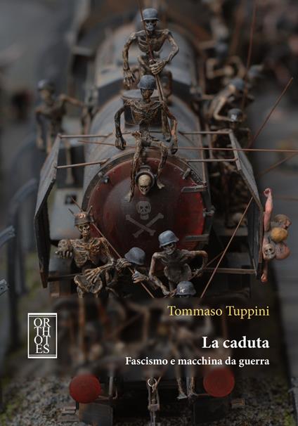 La caduta. Fascismo e macchina da guerra - Tommaso Tuppini - copertina