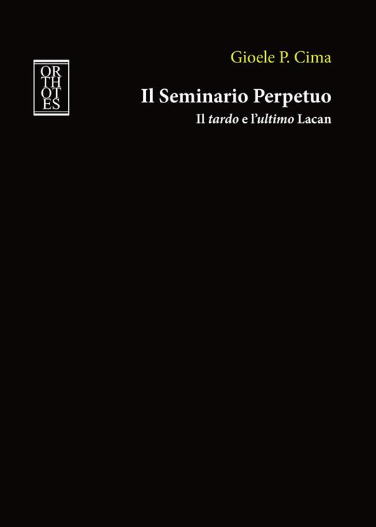 Il seminario perpetuo. Il tardo e l'ultimo Lacan - Gioele P. Cima - copertina