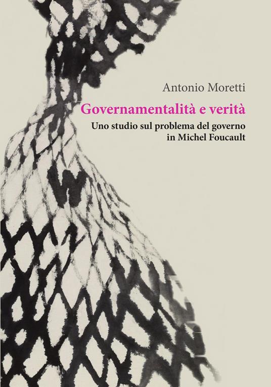 Governamentalità e verità. Uno studio sul problema del governo in Michel Foucault - Antonio Moretti - copertina
