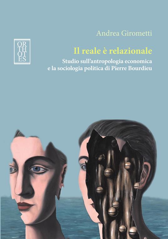 Il reale è relazionale. Studio sull'antropologia economica e la sociologia politica di Pierre Bourdieu - Andrea Girometti - copertina