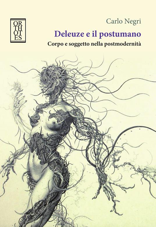 Deleuze e il postumano. Corpo e soggetto nella postmodernità - Carlo Negri - copertina