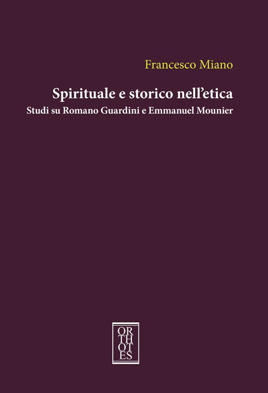 Spirituale e storico nell'etica. Studi su Romano Guardini e Emmanuel Mounier - Francesco Miano - copertina