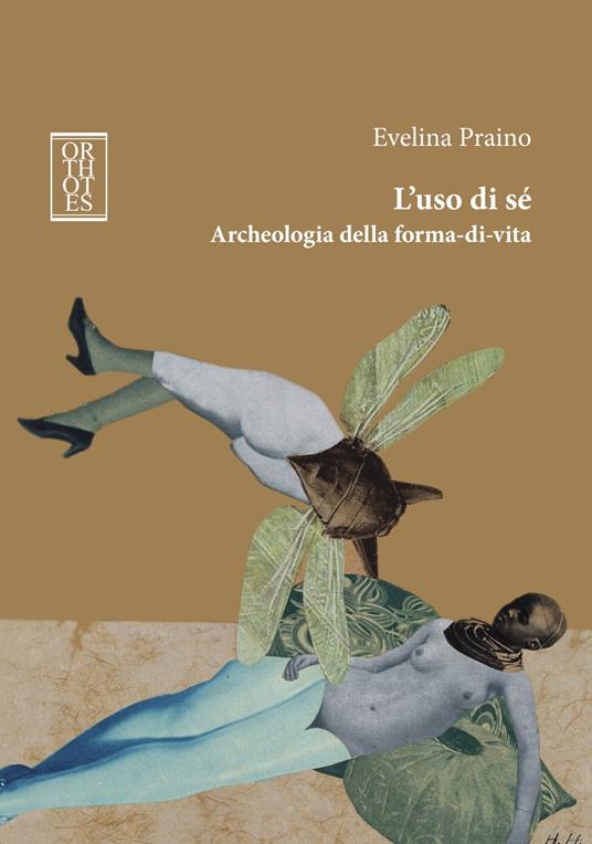 L'uso di sé. Archeologia della forma-di-vita - Evelina Praino - copertina