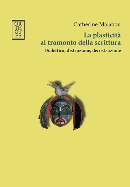 La plasticità al tramonto della scrittura. Dialettica, distruzione, decostruzione - Catherine Malabou - copertina