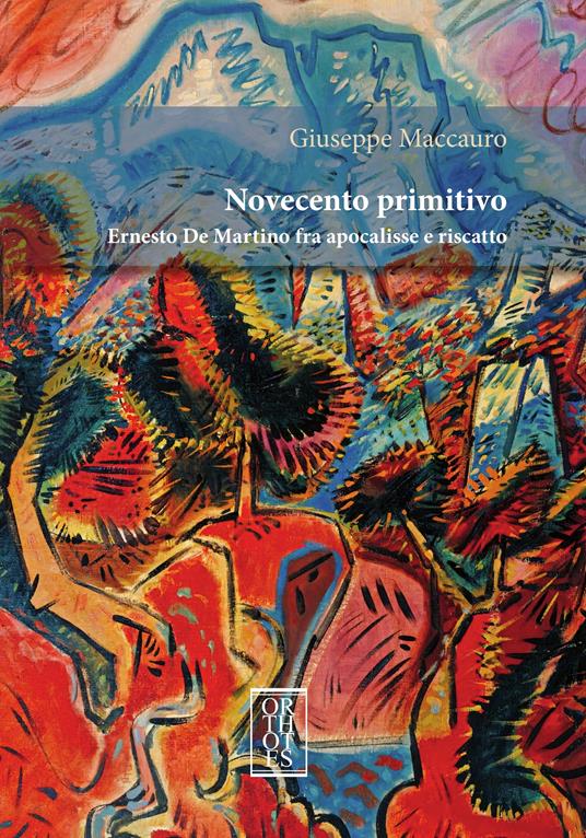 Novecento primitivo. Ernesto De Martino fra apocalisse e riscatto - Giuseppe Maccauro - copertina