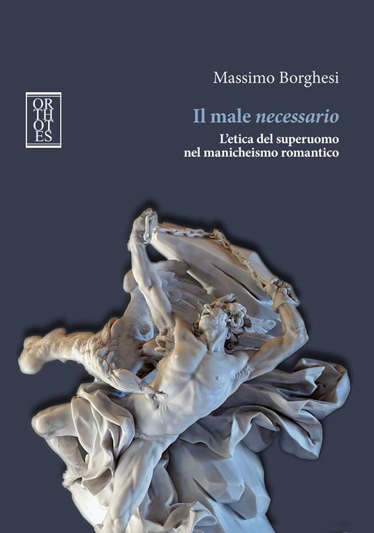 Il male necessario. L'etica del superuomo nel manicheismo romantico - Massimo Borghesi - copertina