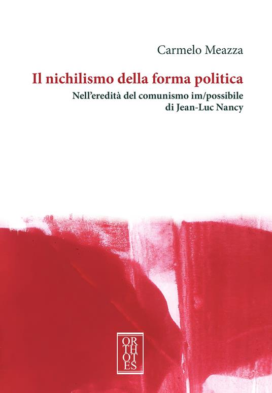 Il nichilismo della forma politica. Nell'eredità del comunismo im/possibile di Jean-Luc Nancy - Carmelo Meazza - copertina