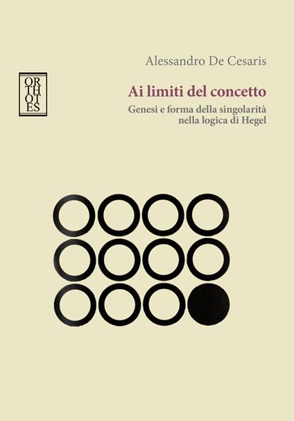 Ai limiti del concetto. Genesi e forma della singolarità nella logica di Hegel - Alessandro De Cesaris - copertina
