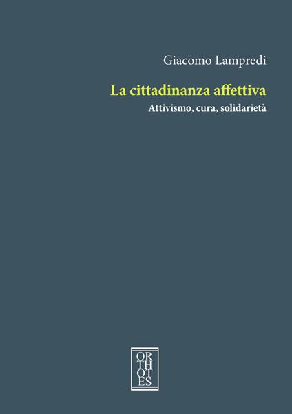 La cittadinanza affettiva. Attivismo, cura, solidarietà - Giacomo Lampredi - copertina