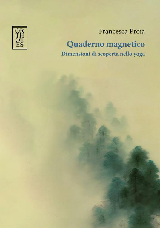 Quaderno magnetico. Dimensioni di scoperta nello yoga - Francesca Proia - copertina
