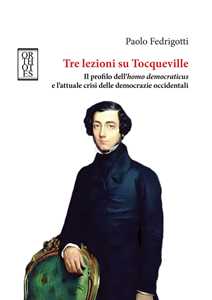 Tre lezioni su Tocqueville. Il profilo dell'homo democraticus e l'attuale crisi delle democrazie occidentali