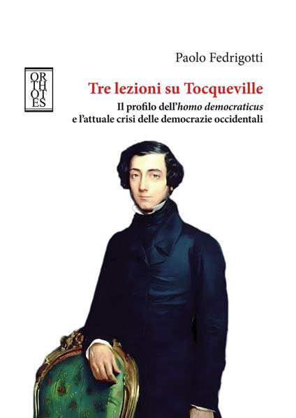 Tre lezioni su Tocqueville. Il profilo dell’homo democraticus e l’attuale crisi delle democrazie occidentali - Paolo Fedrigotti - copertina