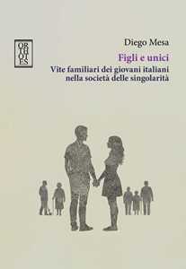 Figli e unici. Vite familiari dei giovani italiani nella società delle singolarità