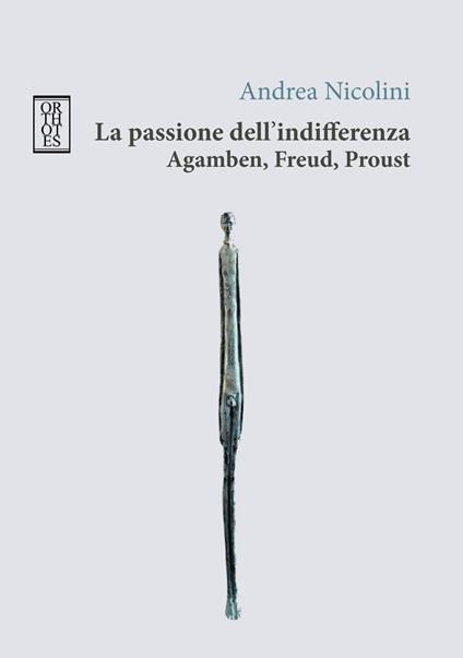 La passione dell'indifferenza. Agamben, Freud, Proust - Andrea Nicolini - copertina