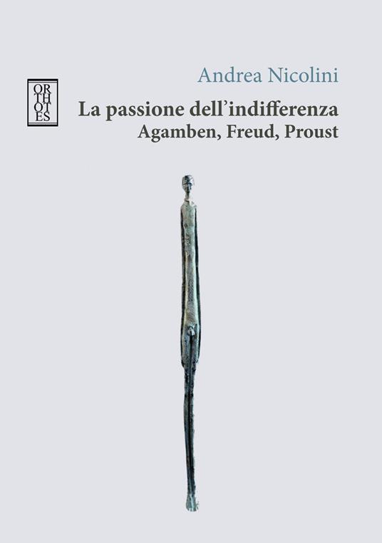 La passione dell'indifferenza. Agamben, Freud, Proust - Andrea Nicolini - copertina