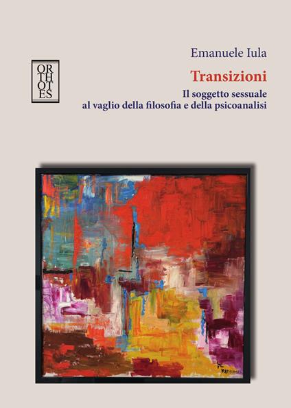 Transizioni. Il soggetto sessuale al vaglio della filosofia e della psicoanalisi - Emanuele Iula - copertina