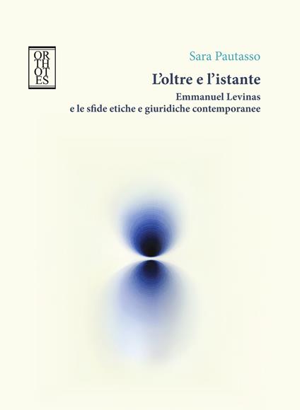 L'oltre e l'istante. Emmanuel Levinas e le sfide etiche e giuridiche contemporanee - Sara Pautasso - copertina