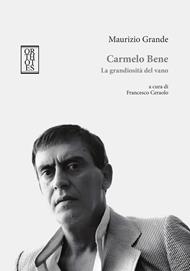 Carmelo Bene. La grandiosità del vano