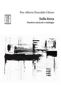 Libro Sulla forza. Pensiero musicale e ontologia Pier Alberto Porceddu Cilione