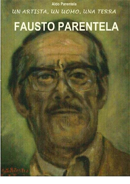 Fausto Parentela: un artista, un uomo, una terra - Aldo Parentela - ebook