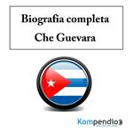 Che Guevara. Biografia completa