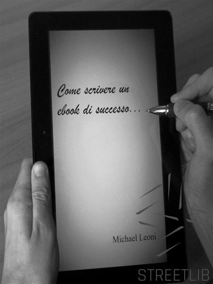 Come scrivere un ebook di successo - Michael Leoni - ebook