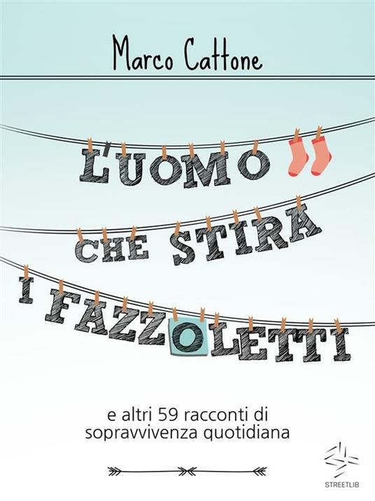 L' uomo che stira i fazzoletti - Marco Cattone - ebook