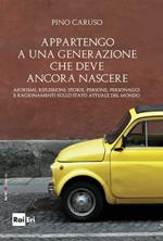 Appartengo a una generazione che deve ancora nascere. Aforismi, riflessioni, storie, persone, personaggi e ragionamenti sullo stato attuale del mondo