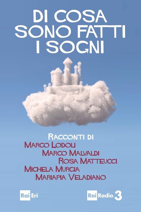 Di cosa sono fatti i sogni - Marco Lodoli,Marco Malvaldi,Rosa Matteucci,Michela Murgia - ebook