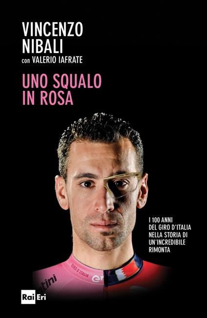 Uno squalo in rosa. I 100 anni del Giro d'Italia nella storia di un'incredibile rimonta - Valerio Iafrate,Vincenzo Nibali - ebook