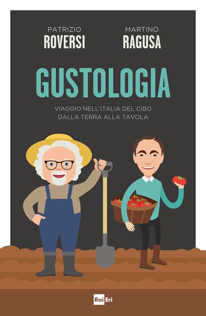 Gustologia. Viaggio nell'Italia del cibo dalla terra alla tavola - Martino Ragusa,Patrizio Roversi - ebook