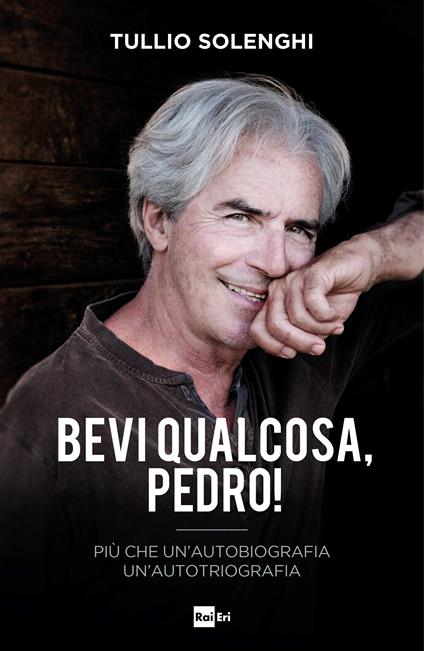 Bevi qualcosa, Pedro! Più che un'autobiografia un'autotriografia - Tullio Solenghi - ebook