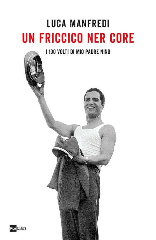 Un friccico ner core. I 100 volti di mio padre Nino - Luca Manfredi - ebook