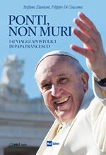 Ponti, non muri. I 47 viaggi apostolici di papa Francesco