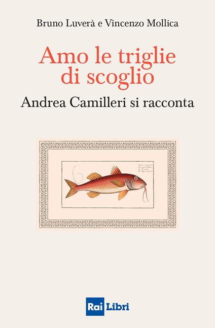 Amo le triglie di scoglio. Andrea Camilleri si racconta - Bruno Luverà,Vincenzo Mollica - ebook