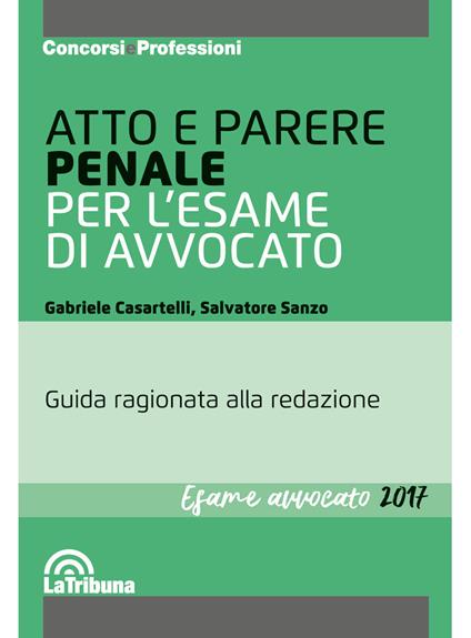 Atto e parere penale per l'esame di avvocato - Gabriele Casartelli,Salvatore Sanzo - copertina