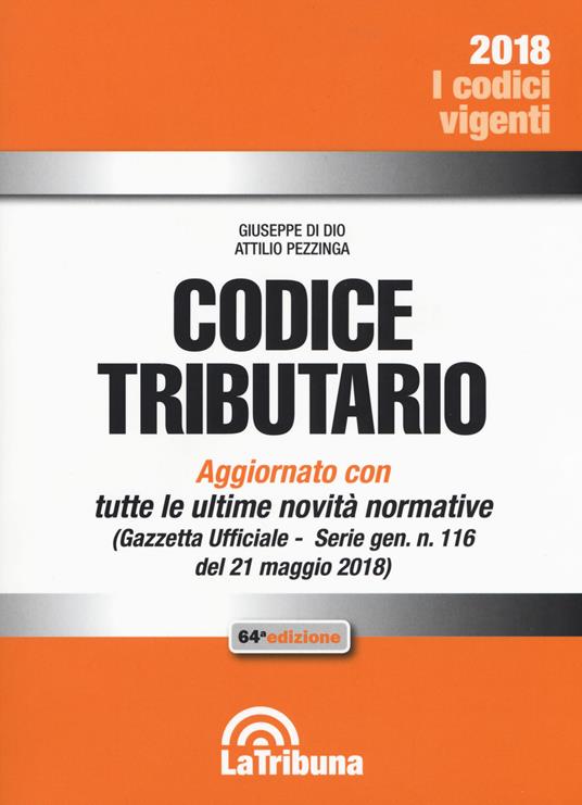 Codice tributario. Aggiornato alla Gazzetta Ufficiale n. 116 del 21 maggio 2018 - Giuseppe Di Dio,Attilio Pezzinga - copertina