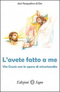 L' avete fatto a me. Via Crucis con le opere di misericordia - Pasqualino Di Dio - copertina