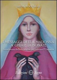 I messaggi della Madonna a Ghiaie di Bonate. La salvezza delle famiglie, per salvare l'umanità - Arda Roccalas - copertina