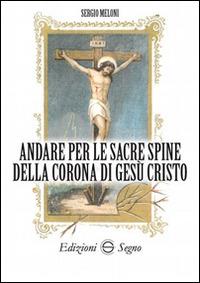 Andare per le sacre spine della corona di Gesù Cristo - Sergio Meloni - copertina