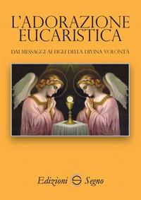 L' adorazione eucaristica. Dai messaggi ai figli della divina volontà - copertina