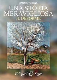 Una storia meravigliosa. Il deforme - Santi Sfragano - copertina