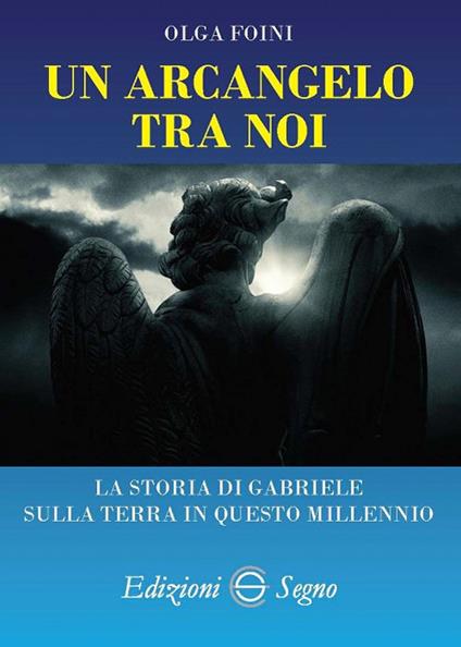Un arcangelo tra noi. La storia di Gabriele sulla terra in questo millennio - Olga Foini - copertina