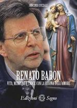 Renato Baron. Vita, missione e croce con la Regina dell'amore