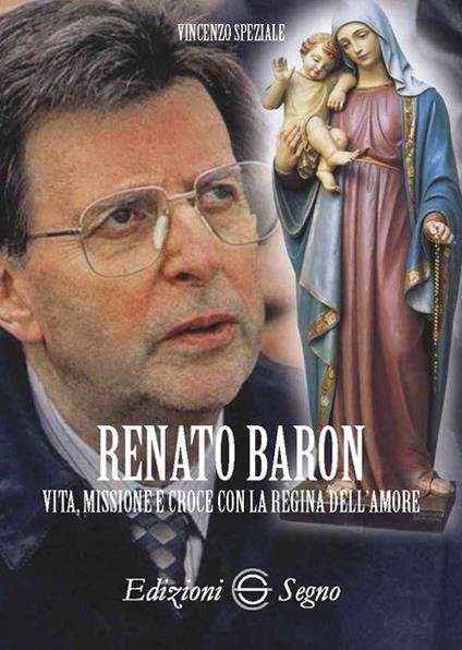 Renato Baron. Vita, missione e croce con la Regina dell'amore - Vincenzo Speziale - copertina